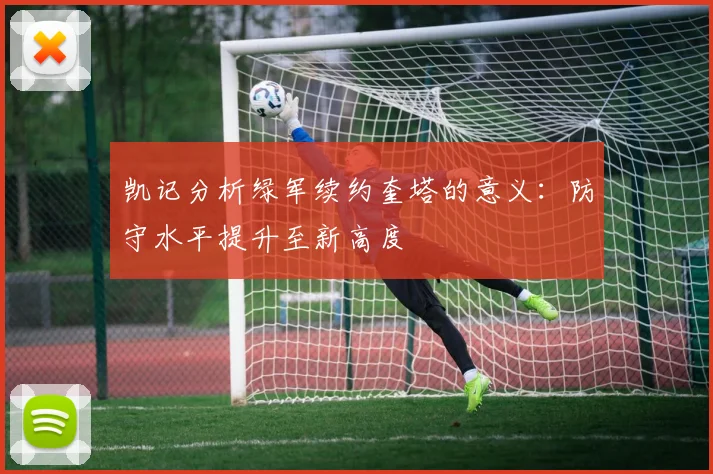 凯记分析绿军续约奎塔的意义：防守水平提升至新高度