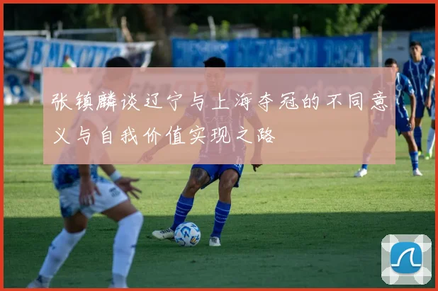 张镇麟谈辽宁与上海夺冠的不同意义与自我价值实现之路